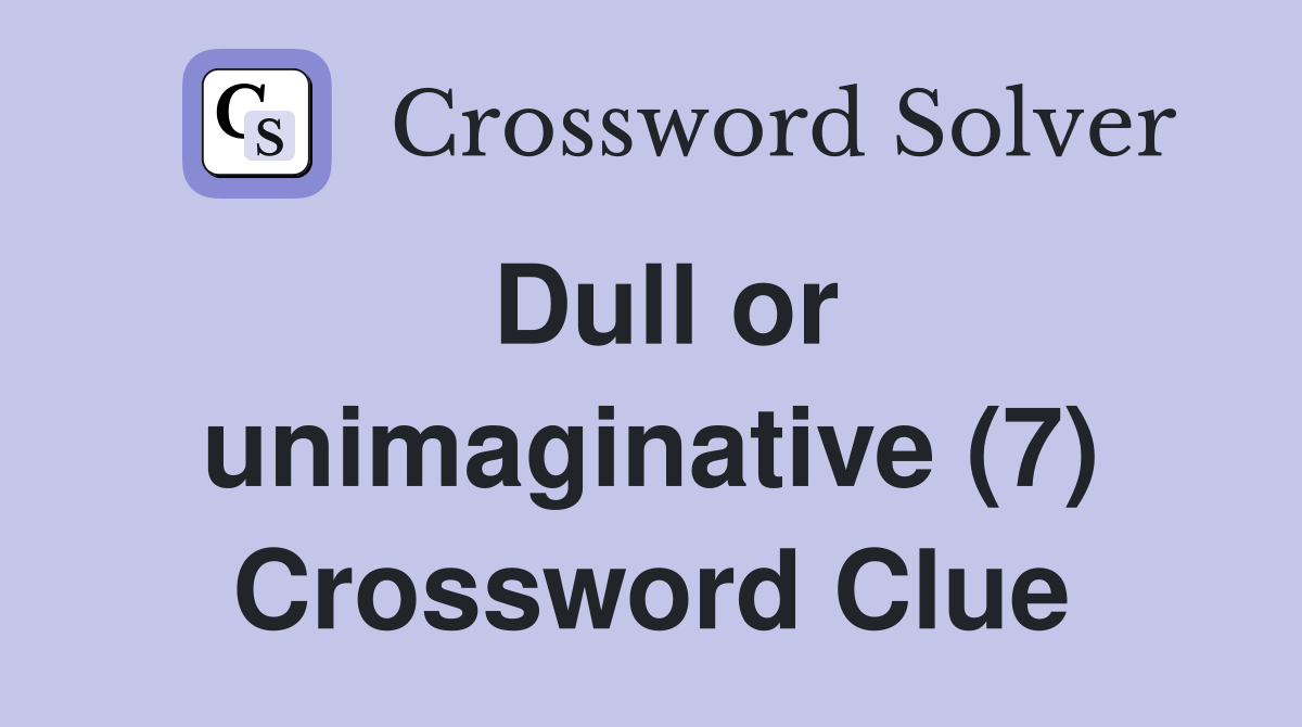 Dull or unimaginative (7) Crossword Clue Answers Crossword Solver